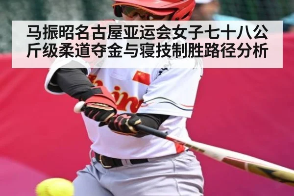 马振昭名古屋亚运会女子七十八公斤级柔道夺金与寝技制胜路径分析